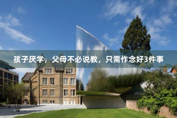 孩子厌学，父母不必说教，只需作念好3件事