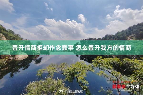 晋升情商拒却作念蠢事 怎么晋升我方的情商