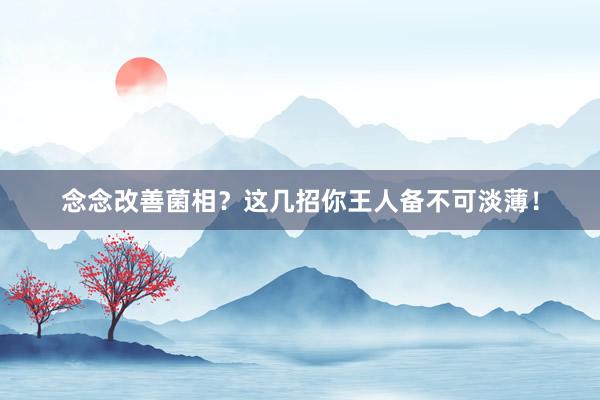 念念改善菌相？这几招你王人备不可淡薄！